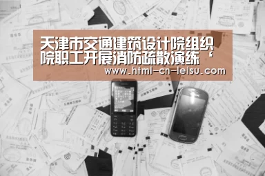 天津市交通建筑设计院组织院职工开展消防疏散演练‘雷速’(图4) 雷速官网